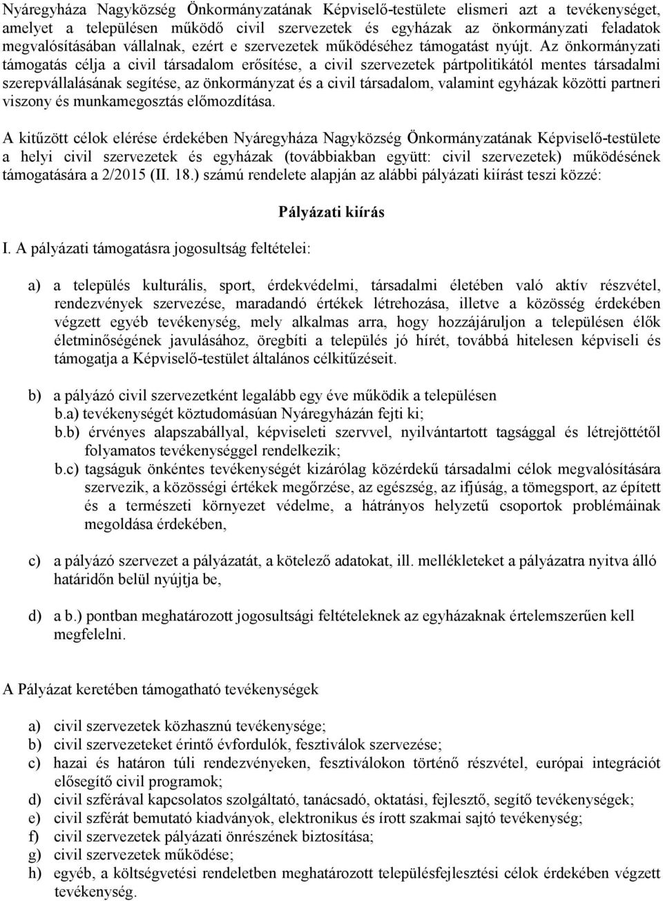 Az önkormányzati támogatás célja a civil társadalom erősítése, a civil szervezetek pártpolitikától mentes társadalmi szerepvállalásának segítése, az önkormányzat és a civil társadalom, valamint