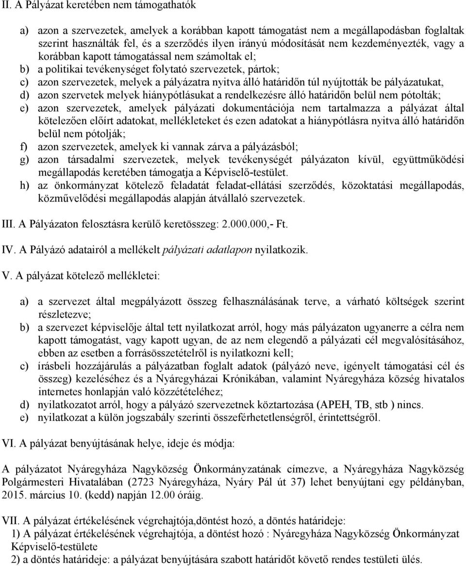 nyújtották be pályázatukat, d) azon szervetek melyek hiánypótlásukat a rendelkezésre álló határidőn belül nem pótolták; e) azon szervezetek, amelyek pályázati dokumentációja nem tartalmazza a