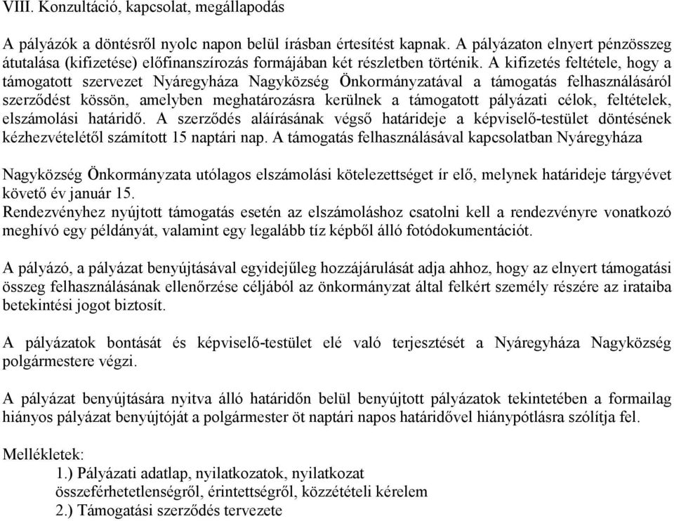 A kifizetés feltétele, hogy a támogatott szervezet Nyáregyháza Nagyközség Önkormányzatával a támogatás felhasználásáról szerződést kössön, amelyben meghatározásra kerülnek a támogatott pályázati