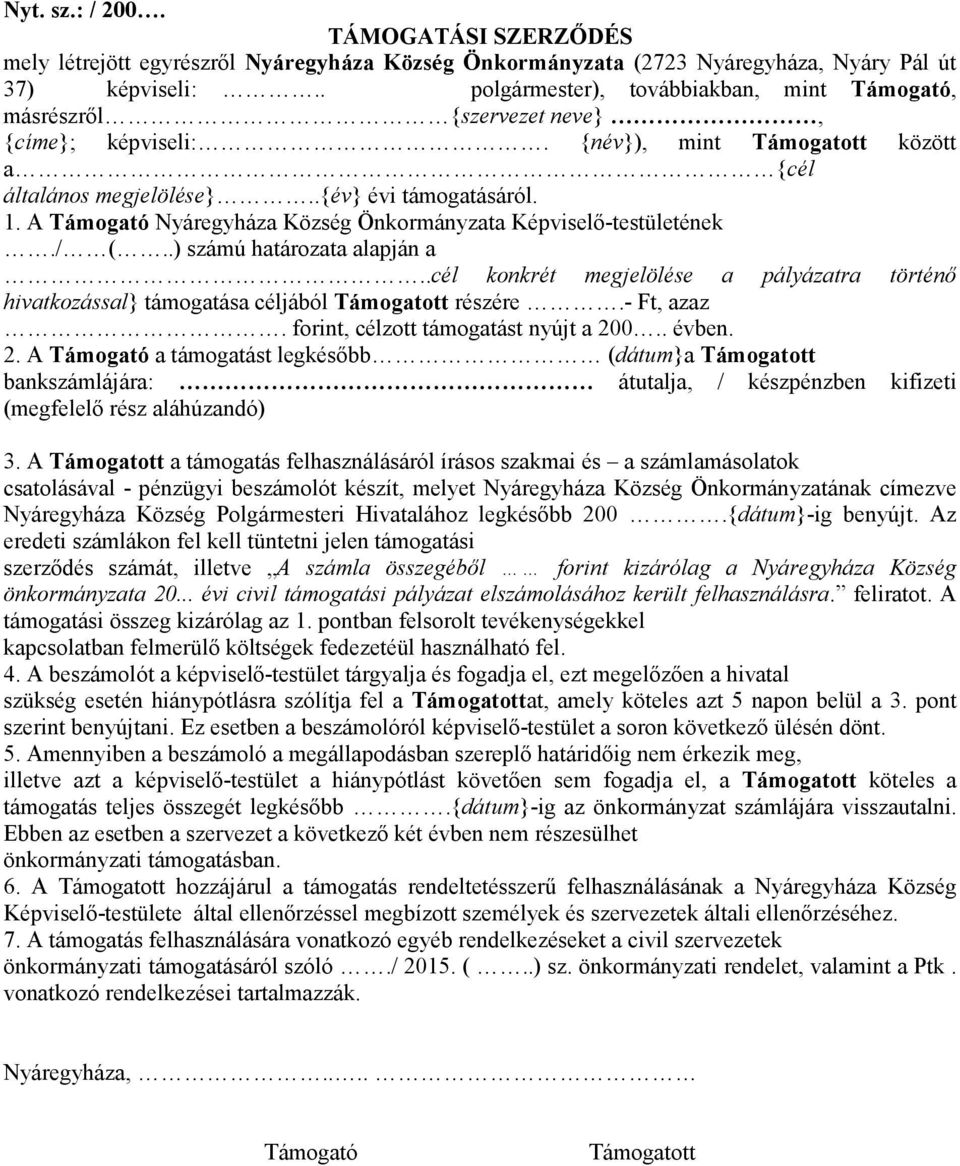 A Támogató Nyáregyháza Község Önkormányzata Képviselő-testületének./ (..) számú határozata alapján a..cél konkrét megjelölése a pályázatra történő hivatkozással} támogatása céljából Támogatott részére.