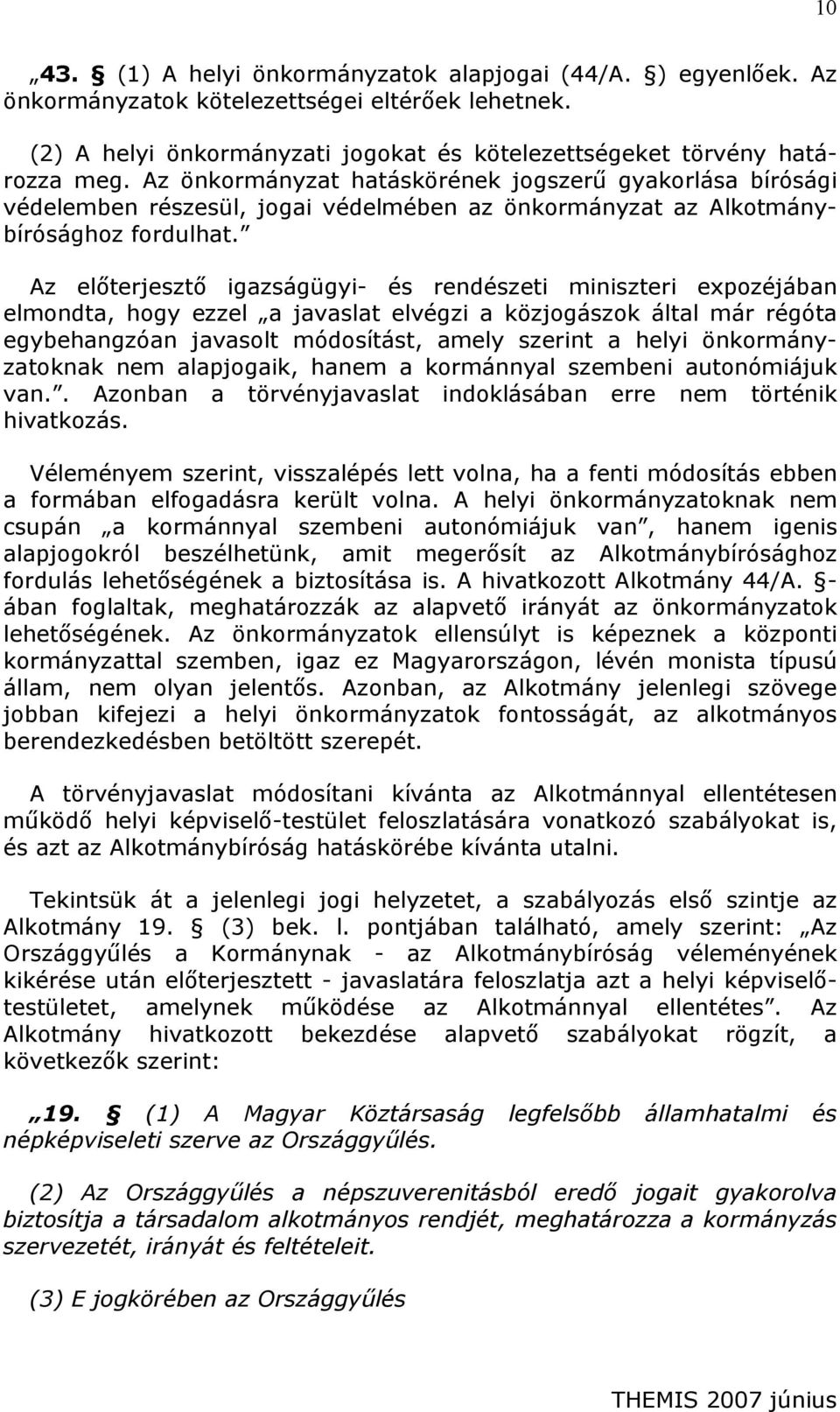 Az előterjesztő igazságügyi- és rendészeti miniszteri expozéjában elmondta, hogy ezzel a javaslat elvégzi a közjogászok által már régóta egybehangzóan javasolt módosítást, amely szerint a helyi