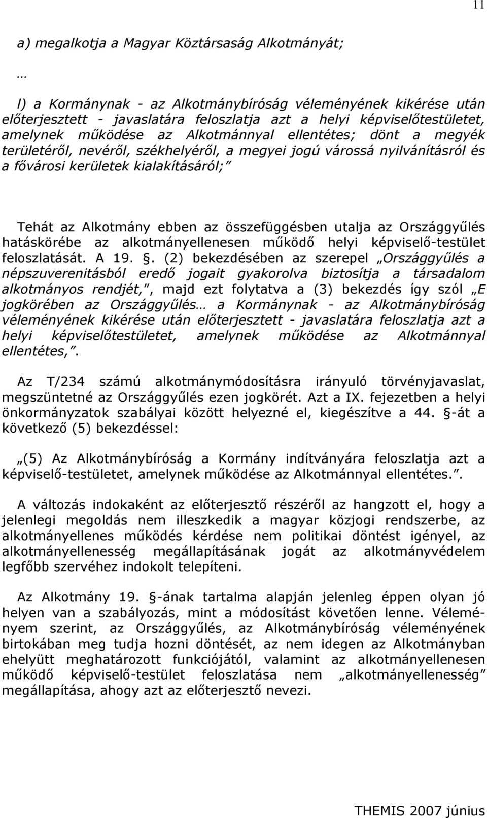 összefüggésben utalja az Országgyűlés hatáskörébe az alkotmányellenesen működő helyi képviselő-testület feloszlatását. A 19.