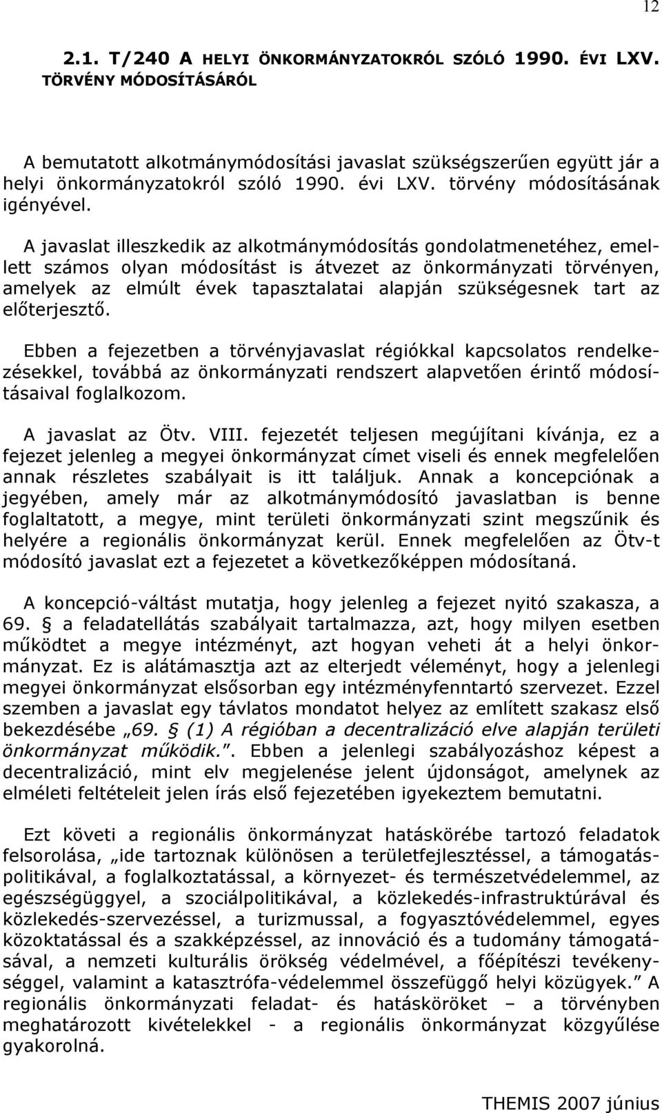 A javaslat illeszkedik az alkotmánymódosítás gondolatmenetéhez, emellett számos olyan módosítást is átvezet az önkormányzati törvényen, amelyek az elmúlt évek tapasztalatai alapján szükségesnek tart