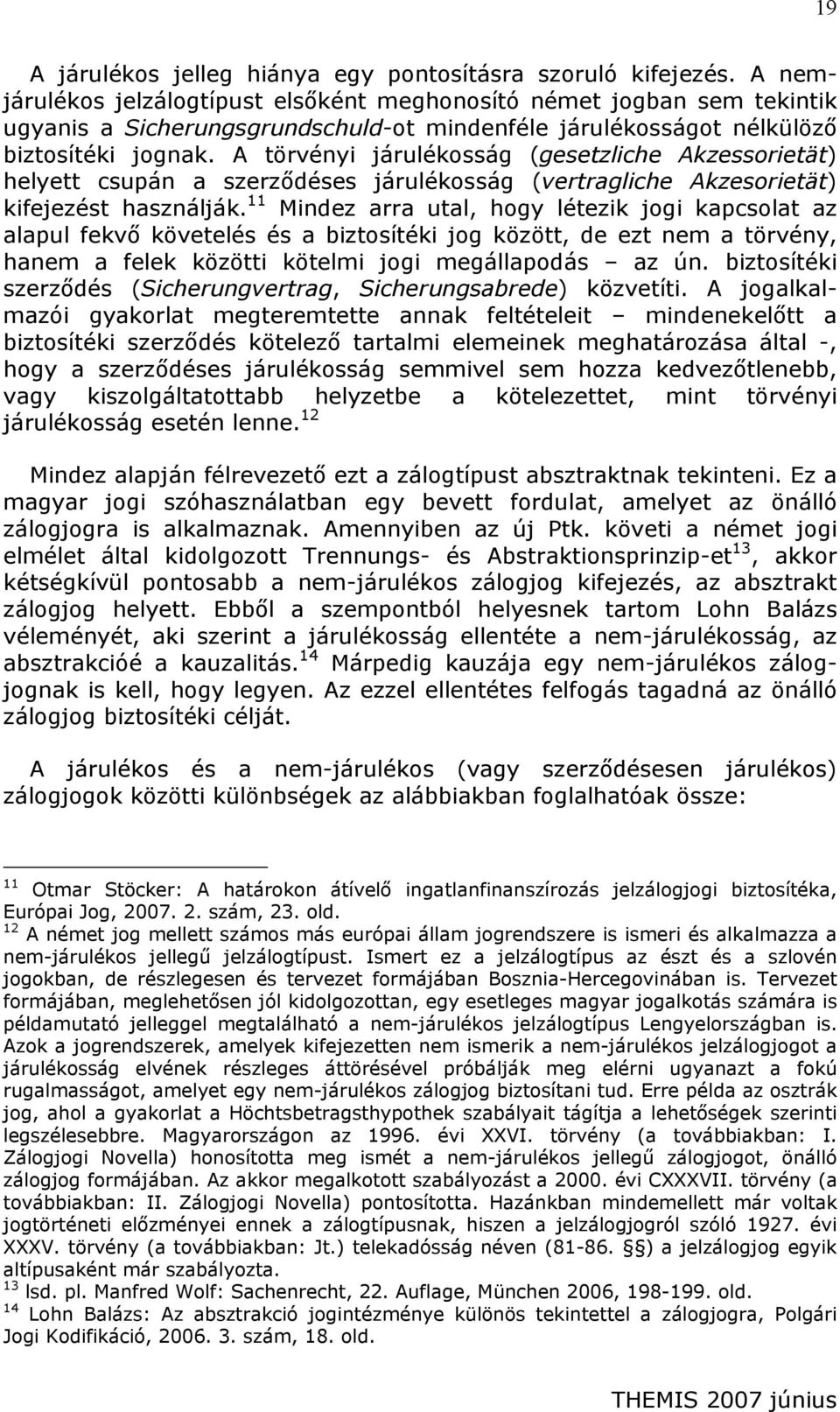 A törvényi járulékosság (gesetzliche Akzessorietät) helyett csupán a szerződéses járulékosság (vertragliche Akzesorietät) kifejezést használják.