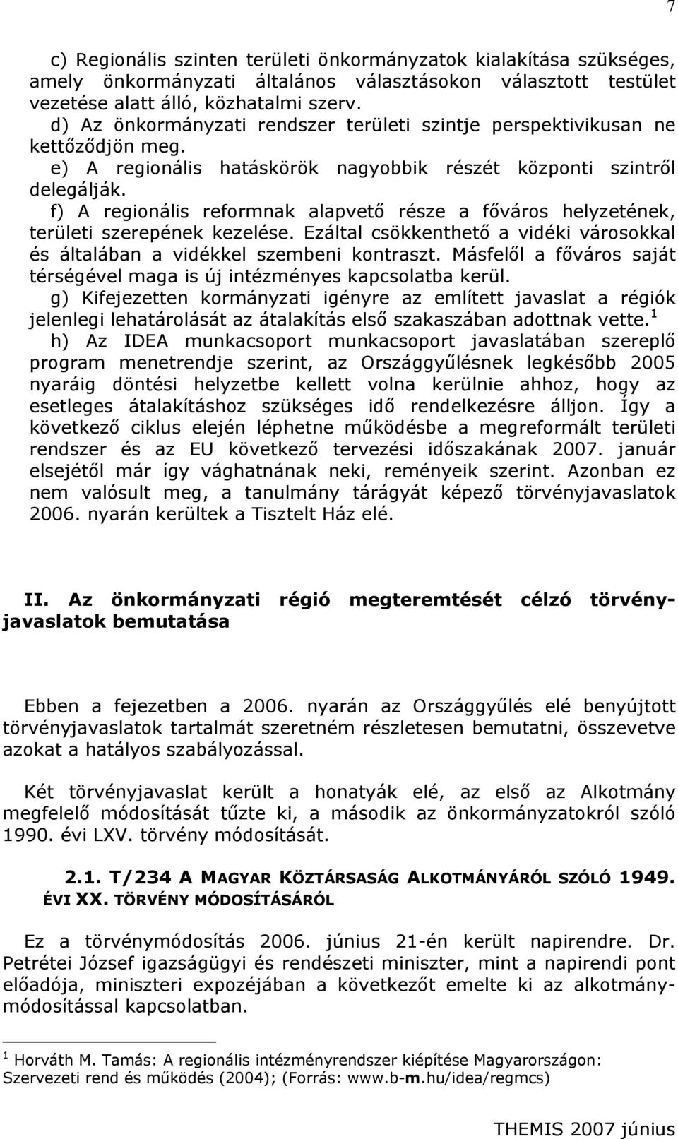 f) A regionális reformnak alapvető része a főváros helyzetének, területi szerepének kezelése. Ezáltal csökkenthető a vidéki városokkal és általában a vidékkel szembeni kontraszt.