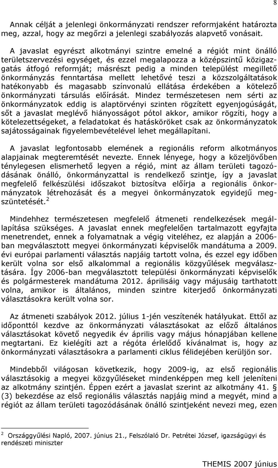 megillető önkormányzás fenntartása mellett lehetővé teszi a közszolgáltatások hatékonyabb és magasabb színvonalú ellátása érdekében a kötelező önkormányzati társulás előírását.