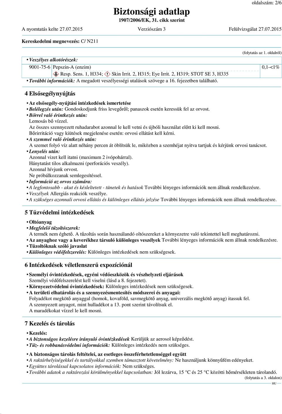 oldalról) 0,1-<1% 4 Elsősegélynyújtás Az elsősegély-nyújtási intézkedések ismertetése Belélegzés után: Gondoskodjunk friss levegőről; panaszok esetén keressük fel az orvost.