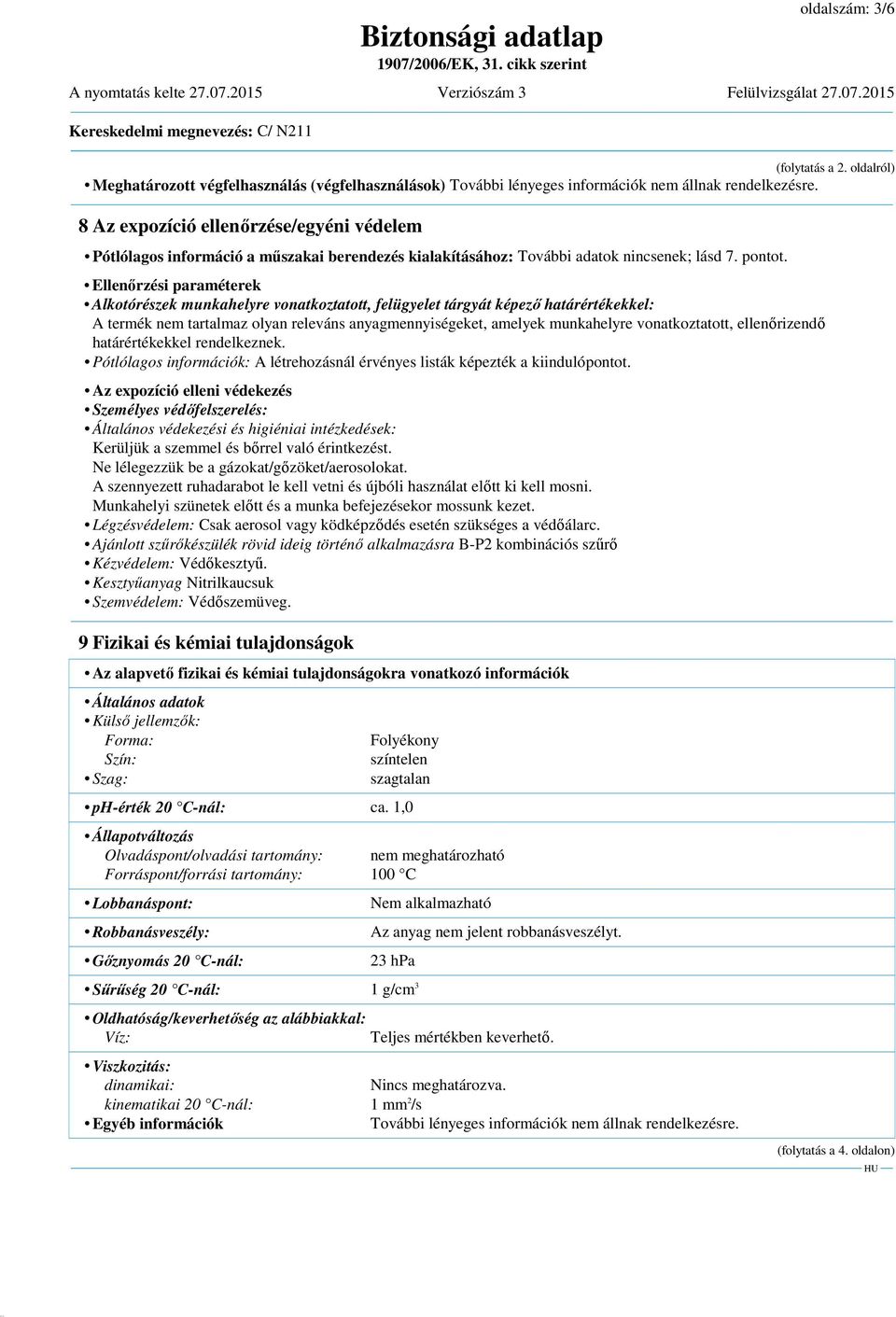 Ellenőrzési paraméterek Alkotórészek munkahelyre vonatkoztatott, felügyelet tárgyát képező határértékekkel: A termék nem tartalmaz olyan releváns anyagmennyiségeket, amelyek munkahelyre