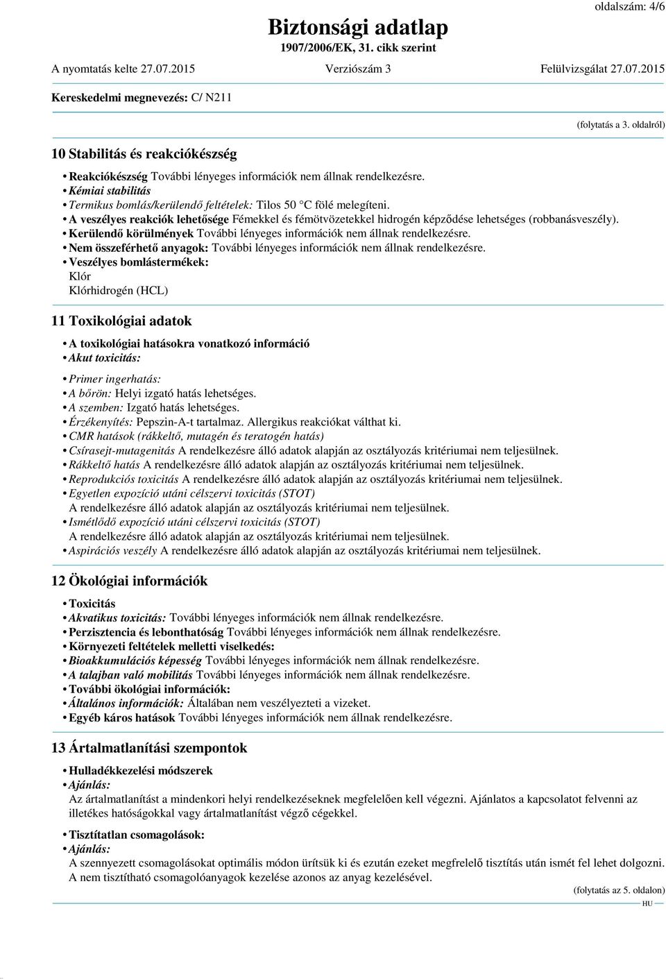 Kerülendő körülmények További lényeges információk nem állnak rendelkezésre. Nem összeférhető anyagok: További lényeges információk nem állnak rendelkezésre.