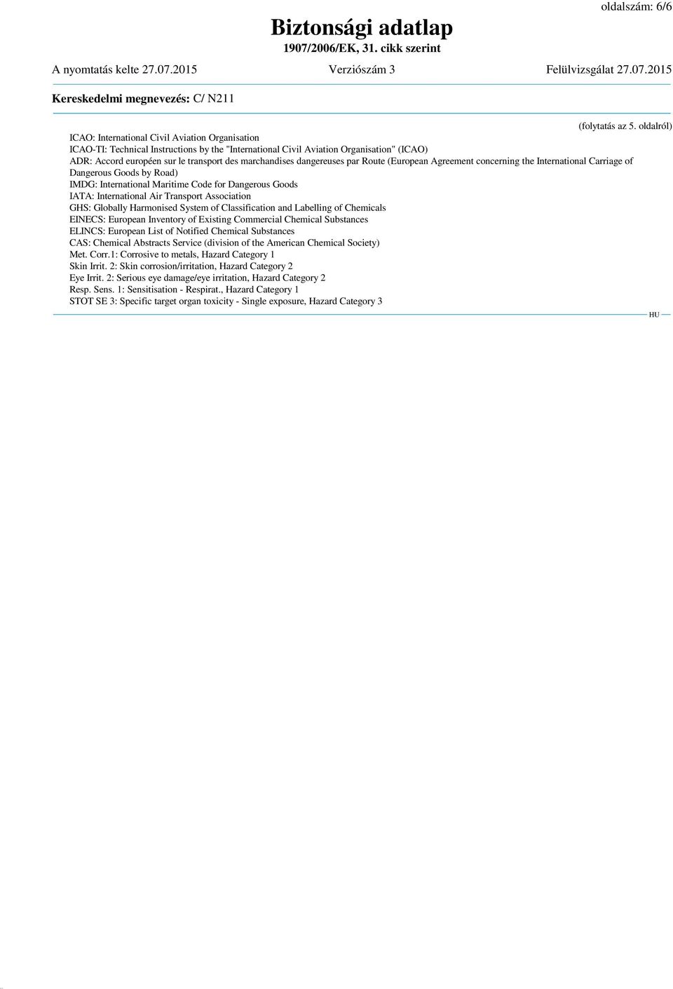 marchandises dangereuses par Route (European Agreement concerning the International Carriage of Dangerous Goods by Road) IMDG: International Maritime Code for Dangerous Goods IATA: International Air