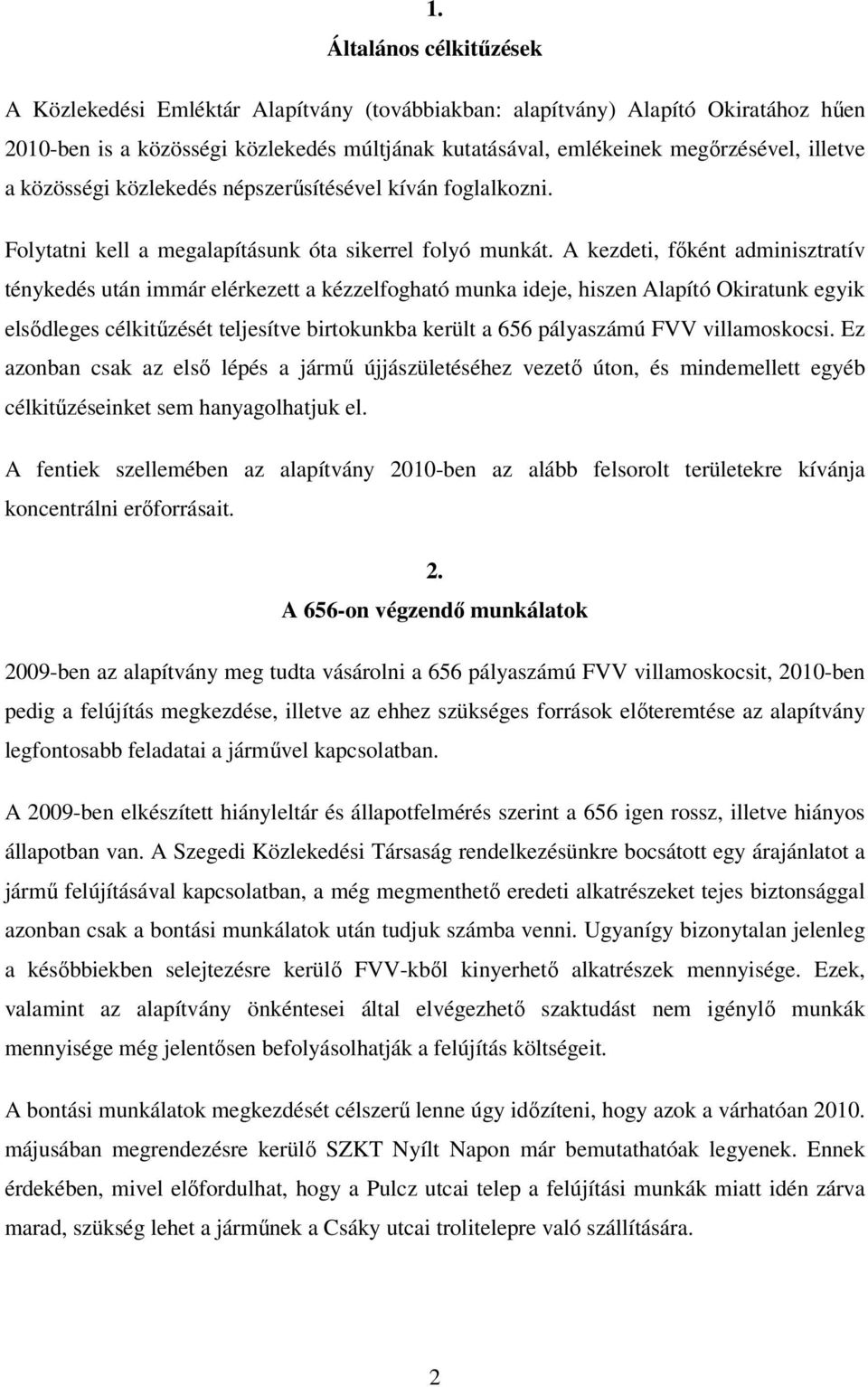 A kezdeti, fıként adminisztratív ténykedés után immár elérkezett a kézzelfogható munka ideje, hiszen Alapító Okiratunk egyik elsıdleges célkitőzését teljesítve birtokunkba került a 656 pályaszámú FVV