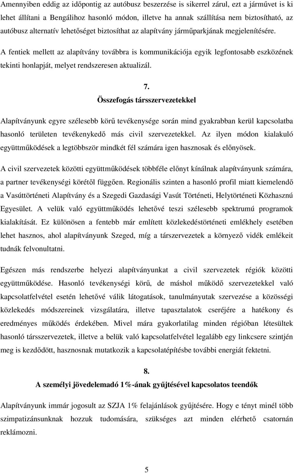 A fentiek mellett az alapítvány továbbra is kommunikációja egyik legfontosabb eszközének tekinti honlapját, melyet rendszeresen aktualizál. 7.