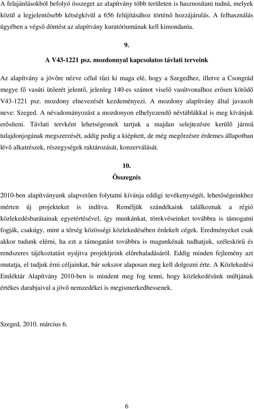 mozdonnyal kapcsolatos távlati terveink Az alapítvány a jövıre nézve célul tőzi ki maga elé, hogy a Szegedhez, illetve a Csongrád megye fı vasúti ütıerét jelentı, jelenleg 140-es számot viselı