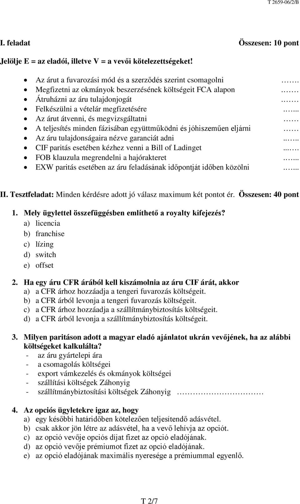 ... Az árut átvenni, és megvizsgáltatni A teljesítés minden fázisában együttműködni és jóhiszeműen eljárni Az áru tulajdonságaira nézve garanciát adni.