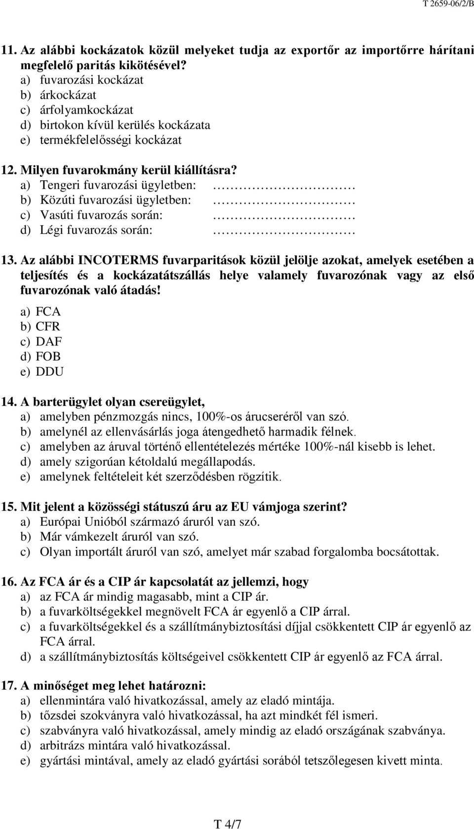 a) Tengeri fuvarozási ügyletben: b) Közúti fuvarozási ügyletben: c) Vasúti fuvarozás során: d) Légi fuvarozás során: 13.