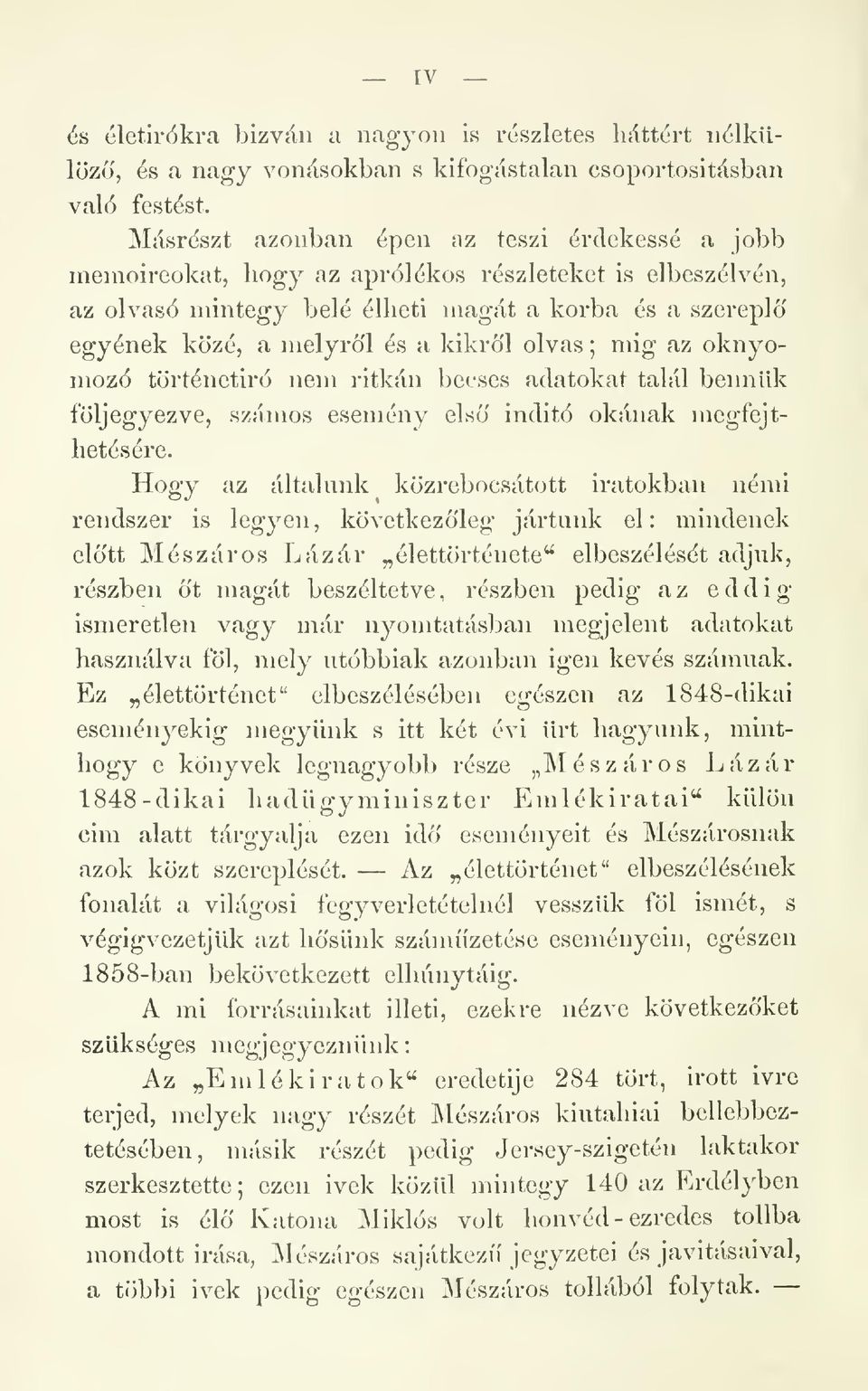 egyének közé, a melyrl és a kikrl olvas ; mig az oknyomozó történetíró nem ritkán becses adatokat talál beim ük följegyezve, számos esemény els indító okának megfejthetesére.