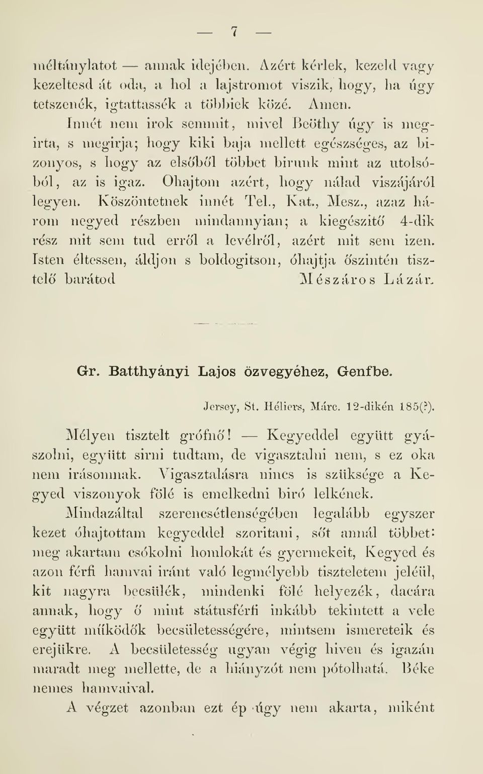 Óhajtom azért, hogy nálad viszájáról legyen. Köszöntetnek innét Tel., Kat., Mész., azaz három negyed részben mindannyian; a kiegészít 4-dik rész mit sem tud errl a levélrl, azért mit sem izén.