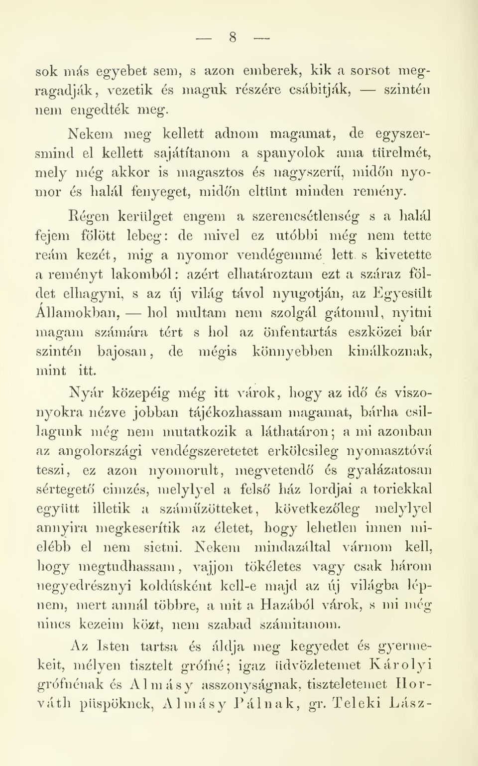 Régen kerülget engem a szerencsétlenség s a halál fejem fölött lebeg: de mivel ez utóbbi még nem tette reám kezét, mig a nyomor vendégemmé lett s kivetette a reményt lakomból : azért elhatároztam ezt