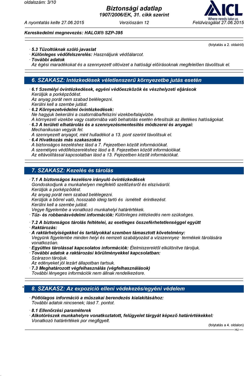 1 Személyi óvintézkedések, egyéni védőeszközök és vészhelyzeti eljárások Kerüljük a porképződést. Az anyag porát nem szabad belélegezni. Kerülni kell a szembe jutást. 6.