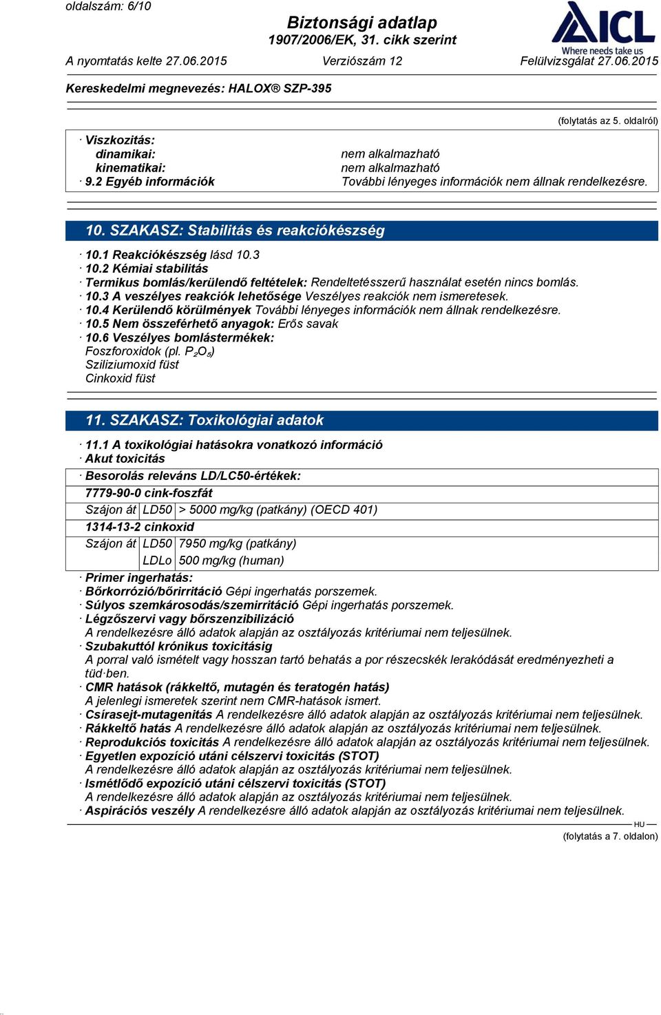 10.4 Kerülendő körülmények További lényeges információk nem állnak rendelkezésre. 10.5 Nem összeférhető anyagok: Erős savak 10.6 Veszélyes bomlástermékek: Foszforoxidok (pl.