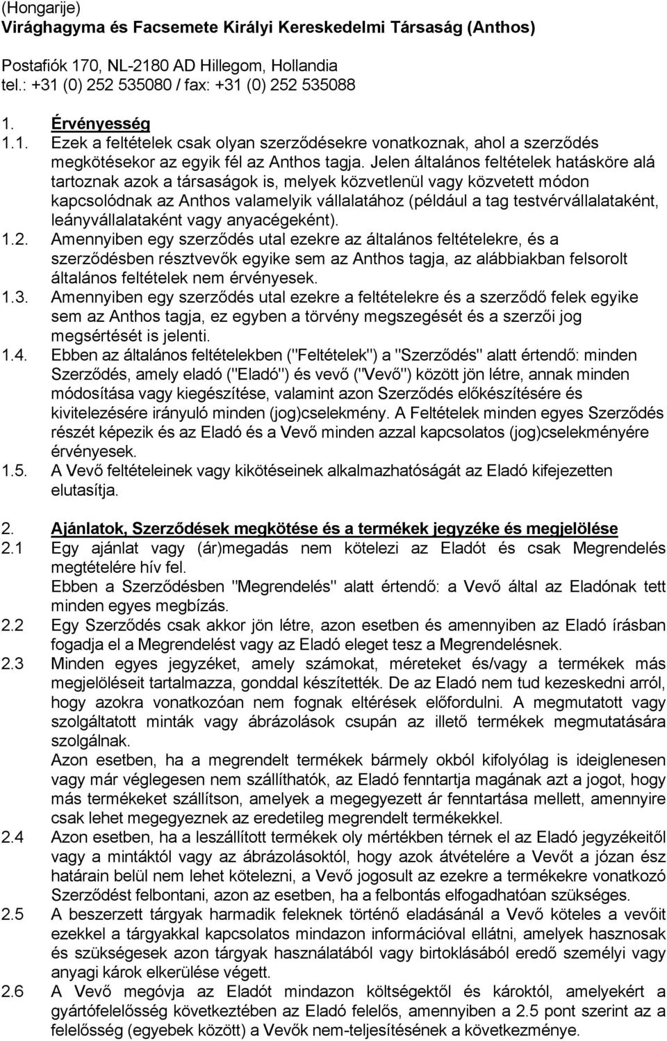 Jelen általános feltételek hatásköre alá tartoznak azok a társaságok is, melyek közvetlenül vagy közvetett módon kapcsolódnak az Anthos valamelyik vállalatához (például a tag testvérvállalataként,