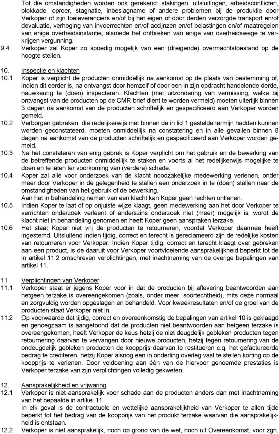 alsmede het ontbreken van enige van overheidswege te verkrijgen vergunning. 9.4 Verkoper zal Koper zo spoedig mogelijk van een (dreigende) overmachtstoestand op de hoogte stellen. 10.