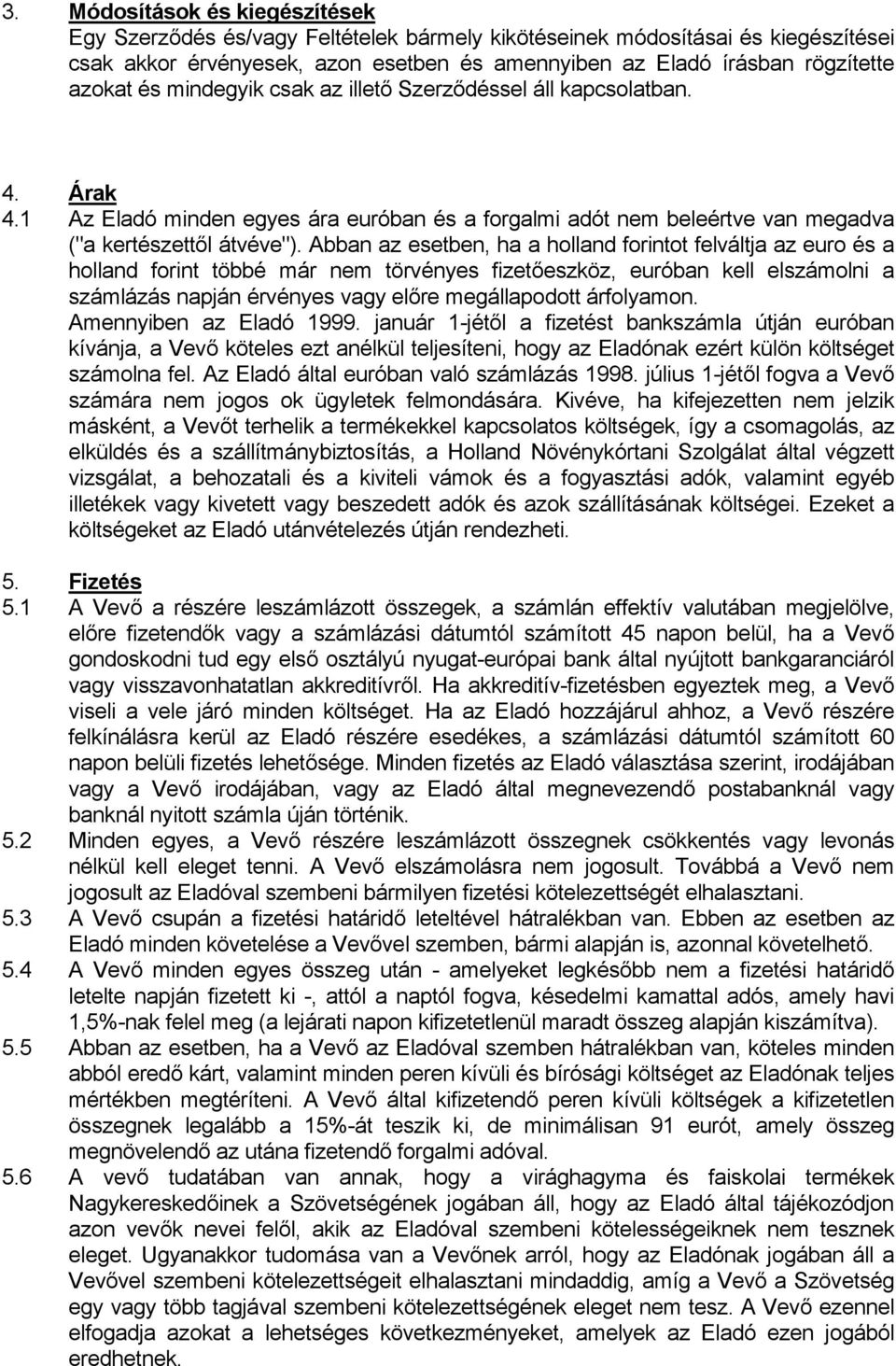 Abban az esetben, ha a holland forintot felváltja az euro és a holland forint többé már nem törvényes fizetőeszköz, euróban kell elszámolni a számlázás napján érvényes vagy előre megállapodott