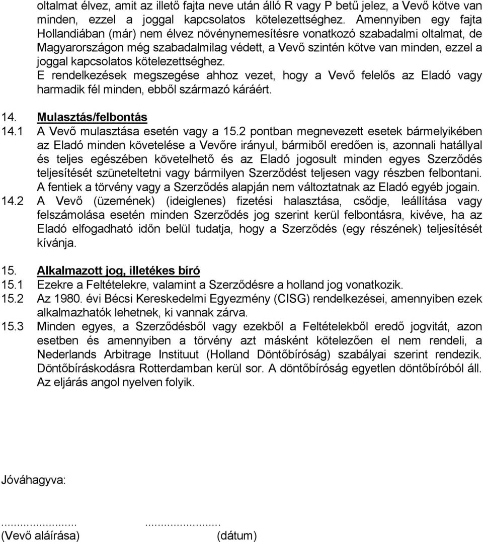 kapcsolatos kötelezettséghez. E rendelkezések megszegése ahhoz vezet, hogy a Vevő felelős az Eladó vagy harmadik fél minden, ebből származó káráért. 14. Mulasztás/felbontás 14.