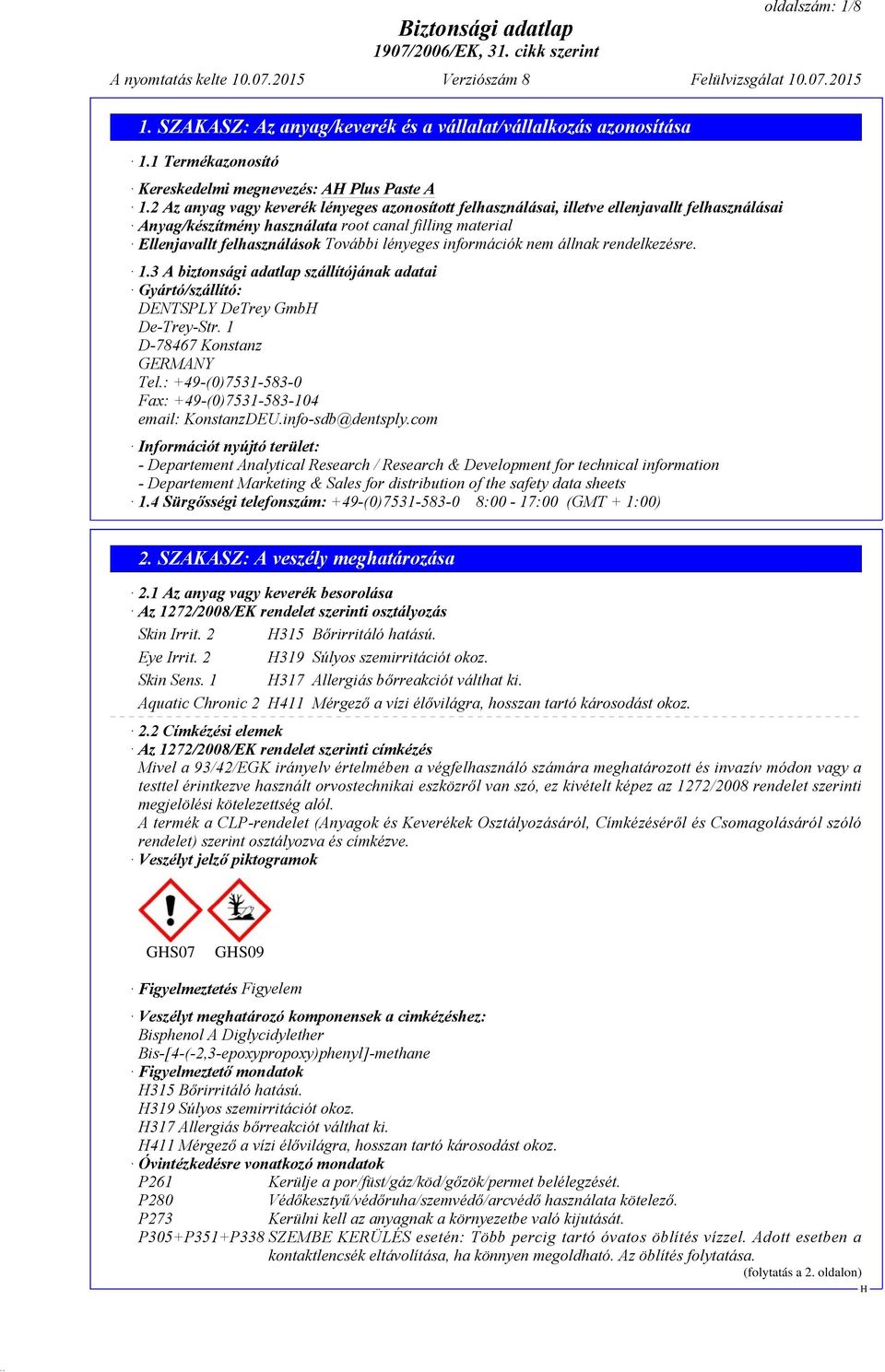 információk nem állnak rendelkezésre. 1.3 A biztonsági adatlap szállítójának adatai Gyártó/szállító: DENTSPLY DeTrey Gmb De-Trey-Str. 1 D-78467 Konstanz GERMANY Tel.