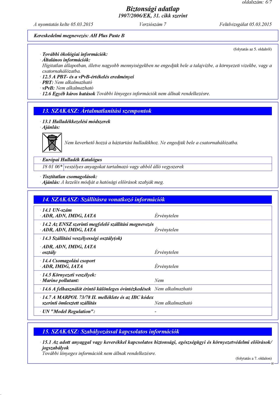 5 A PBT- és a vpvb-értékelés eredményei PBT: Nem alkalmazható vpvb: Nem alkalmazható 12.6 Egyéb káros hatások További lényeges információk nem állnak rendelkezésre. 13.