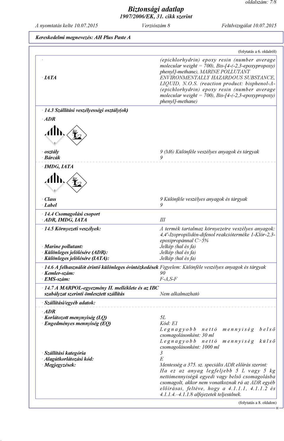 SUBSTANCE, LIQUID, N.O.S. (reaction product: bisphenol-a- (epichlorhydrin) epoxy resin (number average molecular weight = 700), Bis-[4-(-2,3-epoxypropoxy) phenyl]-methane) 14.