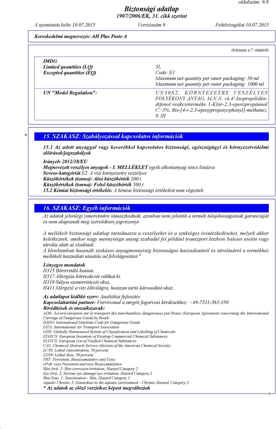 UN3082, KÖRNYEZETRE VESZÉLYES FOLYÉKONY ANYAG, M.N.N. (4,4'-Izopropilidéndifenol reakcióterméke 1-Klór-2,3-epoxipropánnal C>5%, Bis-[4-(-2,3-epoxypropoxy)phenyl]-methane), 9, III * 15.