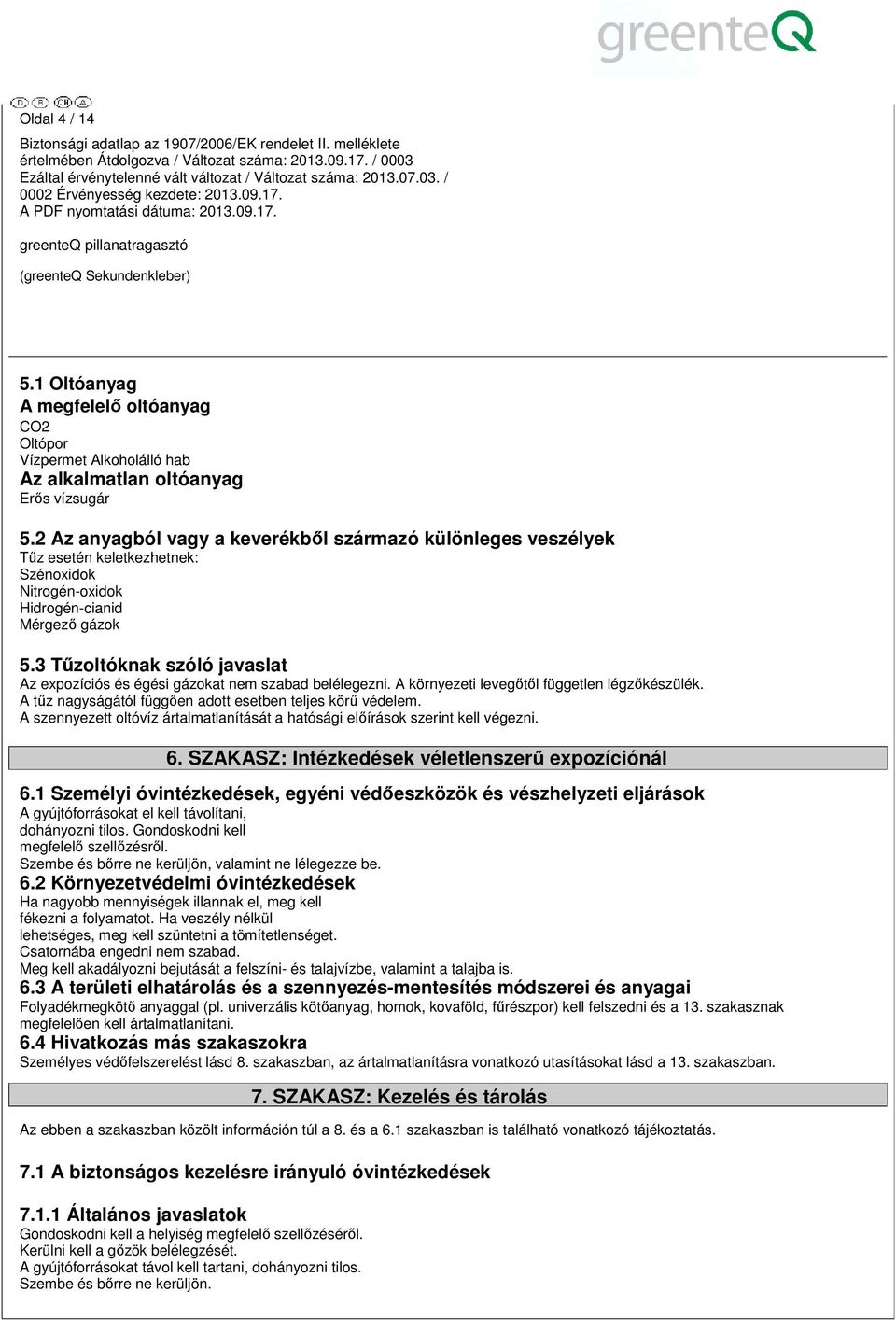 2 Az anyagból vagy a keverékből származó különleges veszélyek Tűz esetén keletkezhetnek: Szénoxidok Nitrogén-oxidok Hidrogén-cianid Mérgező gázok 5.