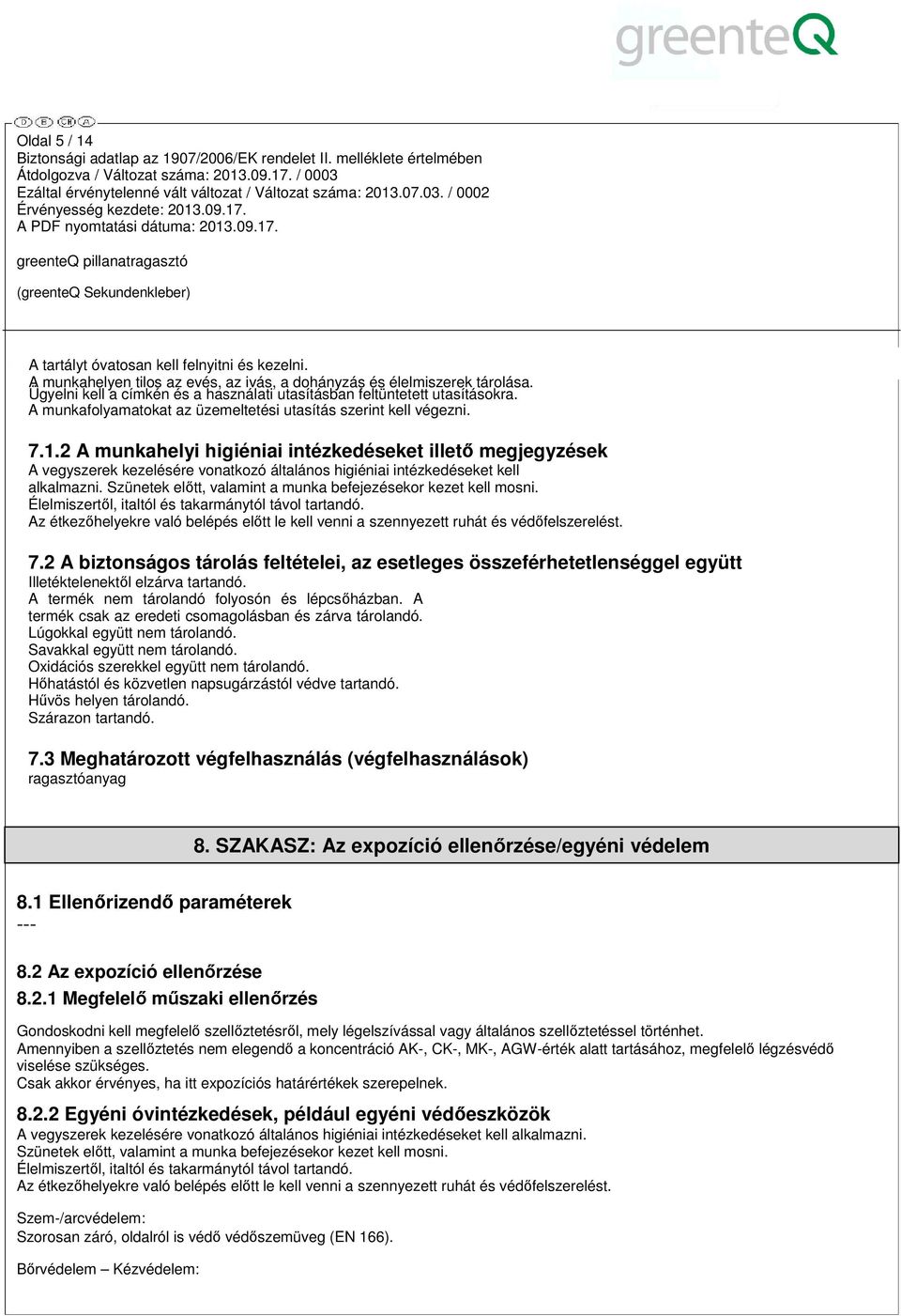 2 A munkahelyi higiéniai intézkedéseket illető megjegyzések A vegyszerek kezelésére vonatkozó általános higiéniai intézkedéseket kell alkalmazni.