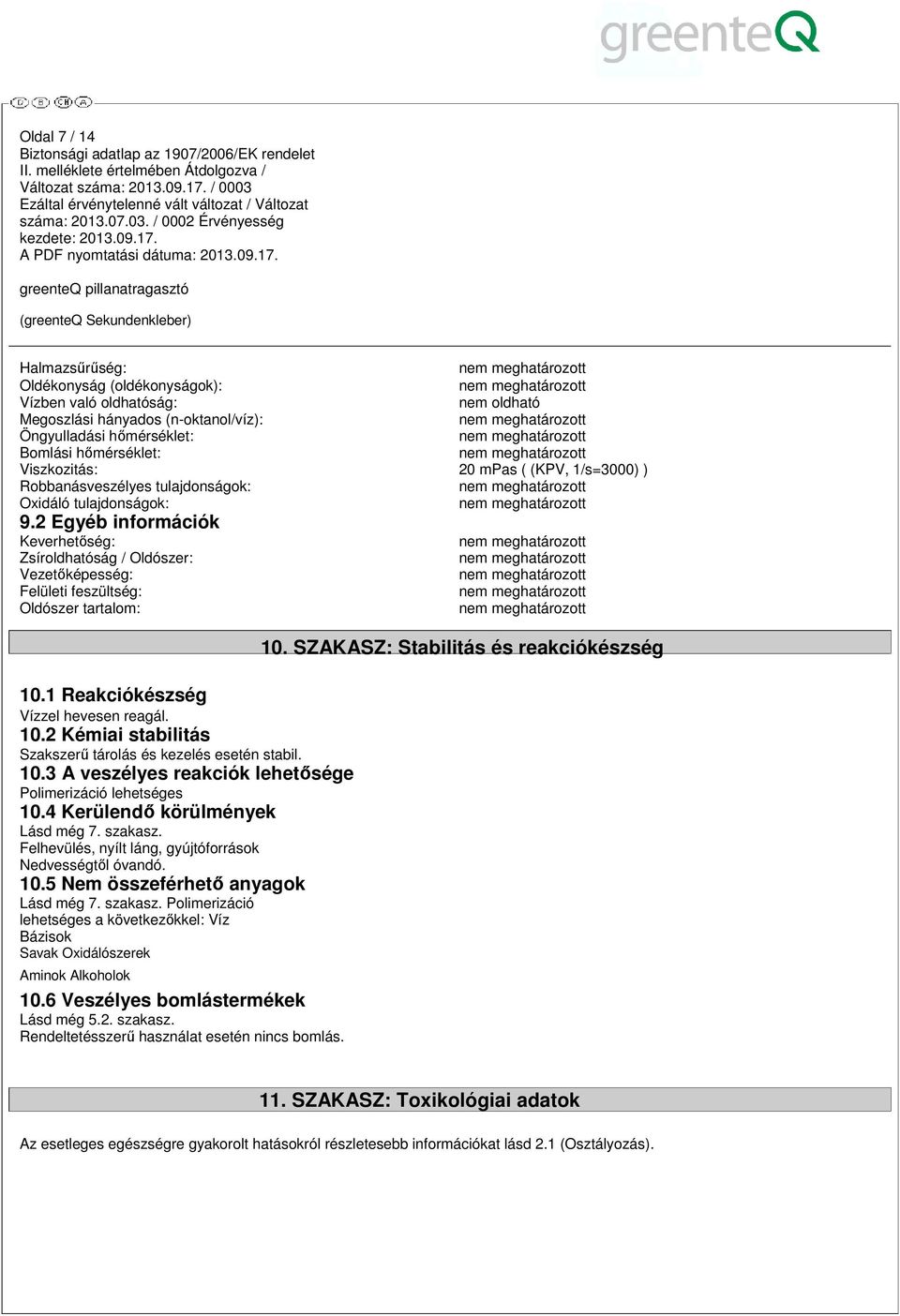 Halmazsűrűség: Oldékonyság (oldékonyságok): Vízben való oldhatóság: nem oldható Megoszlási hányados (n-oktanol/víz): Öngyulladási hőmérséklet: Bomlási hőmérséklet: Viszkozitás: 20 mpas ( (KPV,