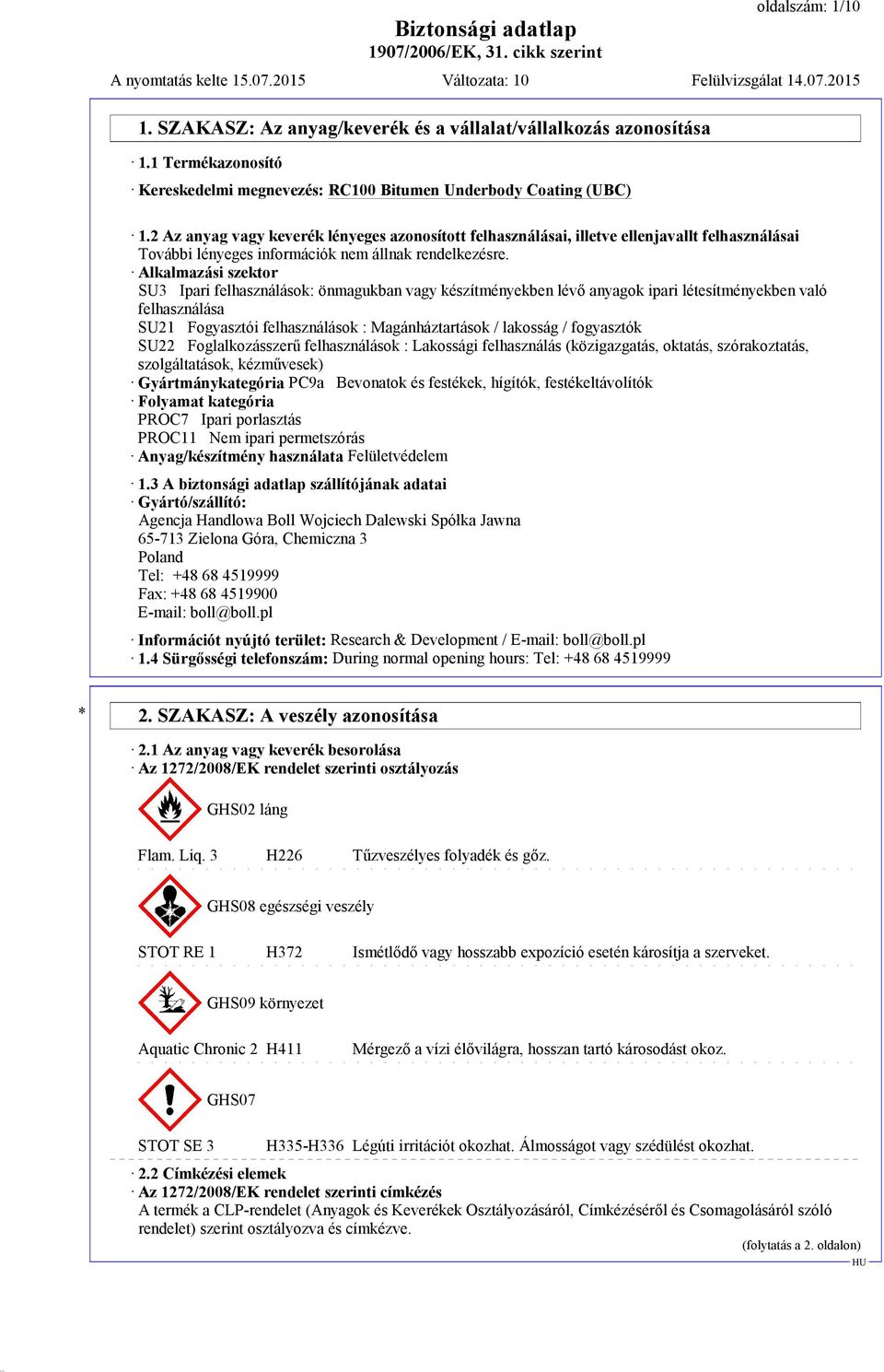 Alkalmazási szektor SU3 Ipari felhasználások: önmagukban vagy készítményekben lévő anyagok ipari létesítményekben való felhasználása SU21 Fogyasztói felhasználások : Magánháztartások / lakosság /