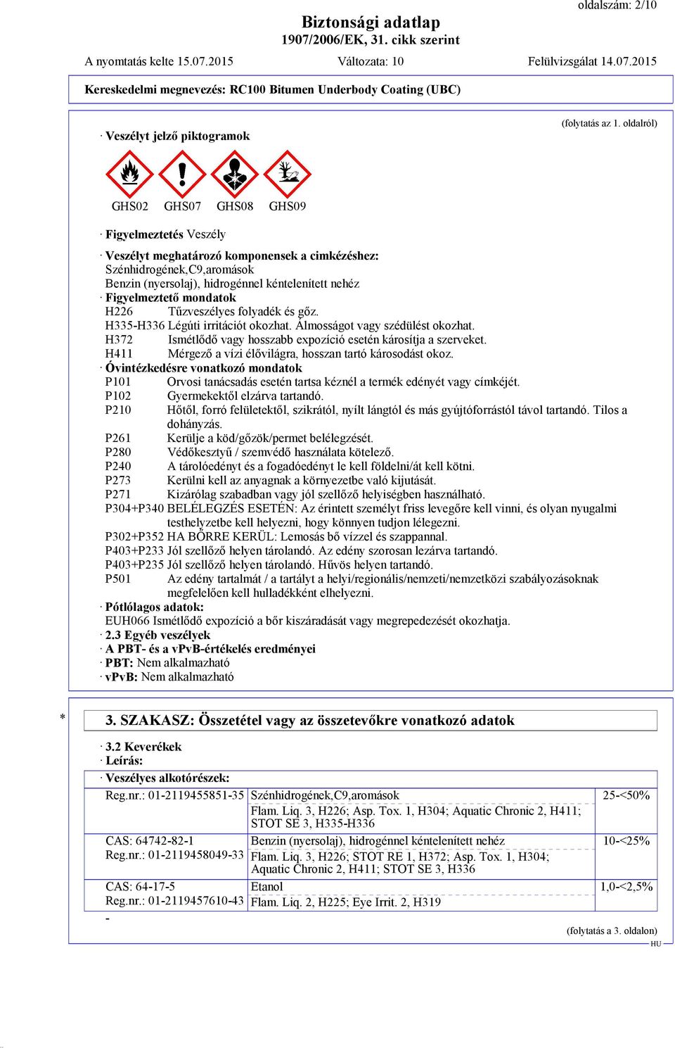 mondatok H226 Tűzveszélyes folyadék és gőz. H335-H336 Légúti irritációt okozhat. Álmosságot vagy szédülést okozhat. H372 Ismétlődő vagy hosszabb expozíció esetén károsítja a szerveket.