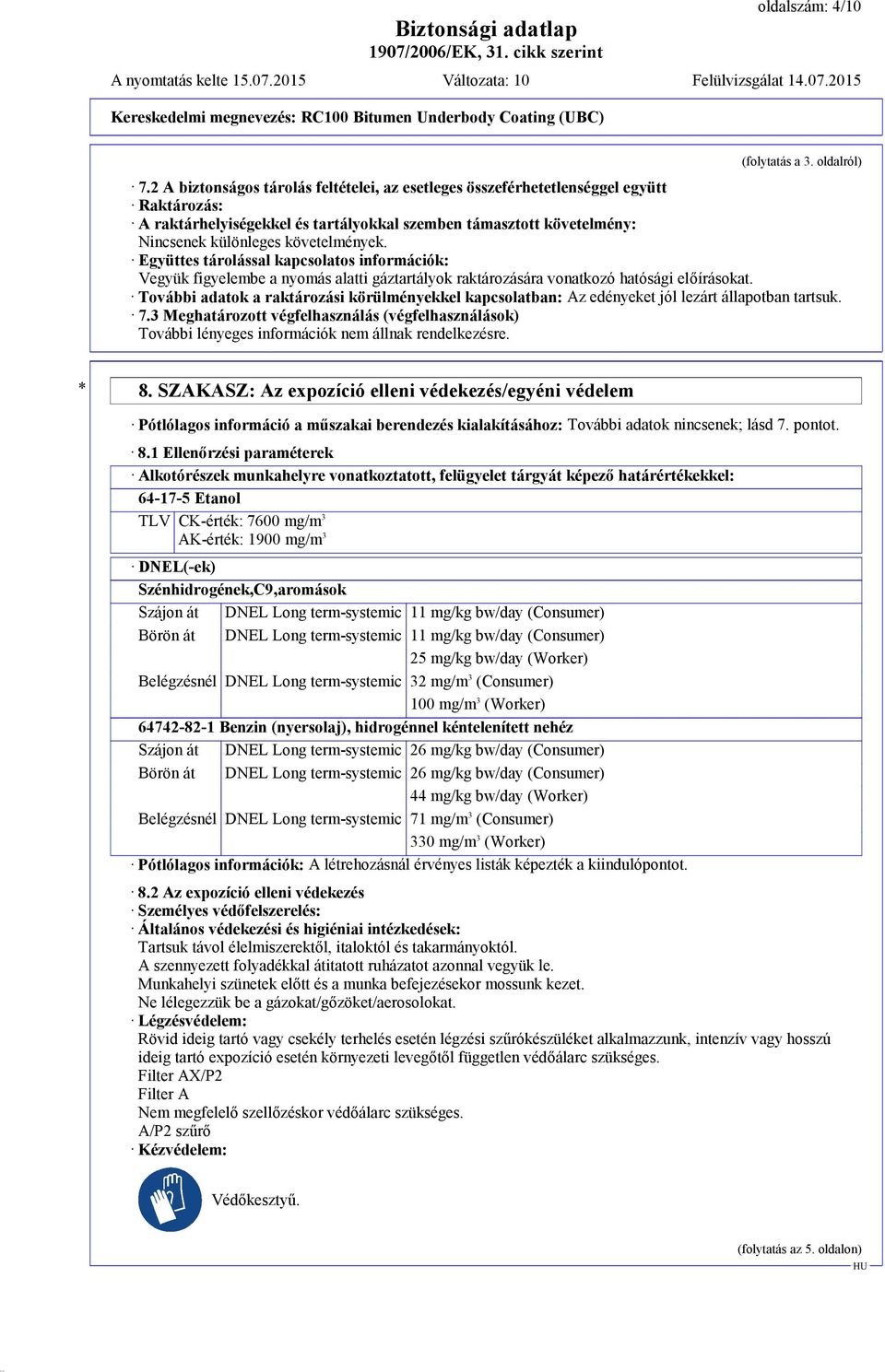 Együttes tárolással kapcsolatos információk: Vegyük figyelembe a nyomás alatti gáztartályok raktározására vonatkozó hatósági előírásokat.