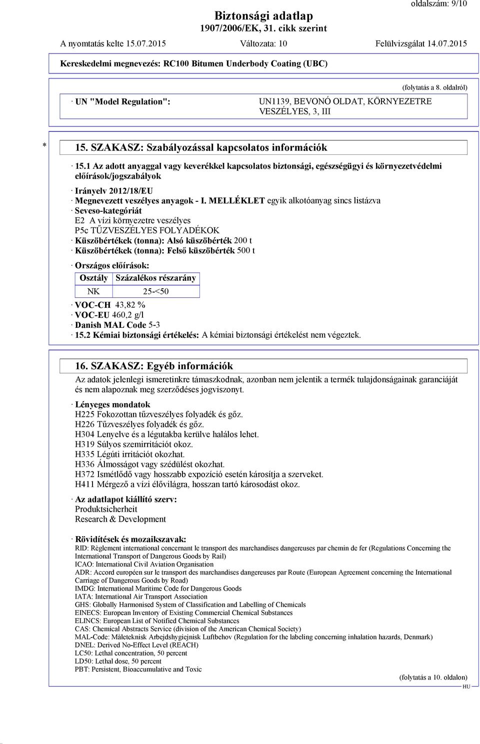 MELLÉKLET egyik alkotóanyag sincs listázva Seveso-kategóriát E2 A vízi környezetre veszélyes P5c TŰZVESZÉLYES FOLYADÉKOK Küszöbértékek (tonna): Alsó küszöbérték 200 t Küszöbértékek (tonna): Felső