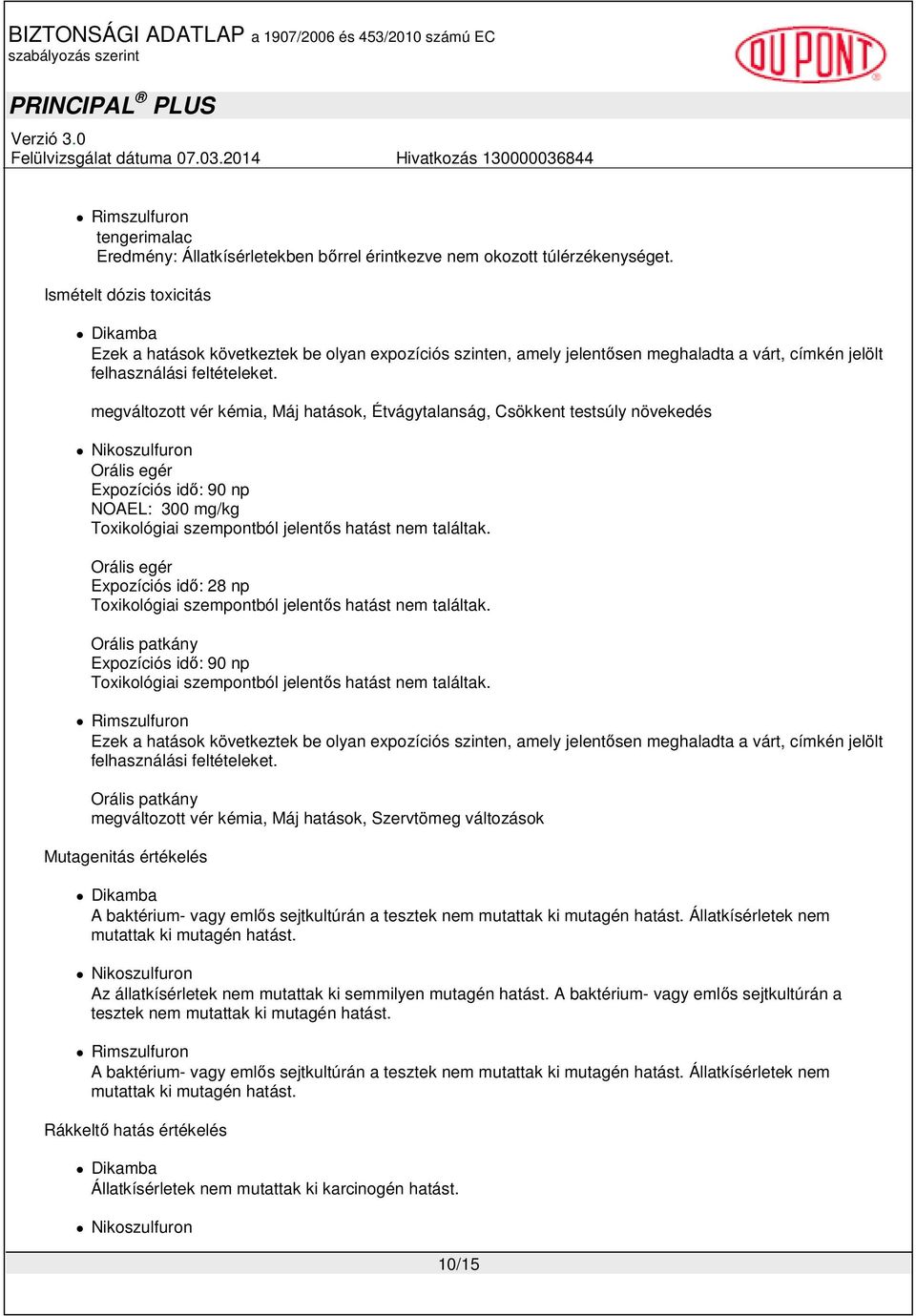 megváltozott vér kémia, Máj hatások, Étvágytalanság, Csökkent testsúly növekedés Nikoszulfuron Orális egér Expozíciós idő: 90 np NOAEL: 300 mg/kg Toxikológiai szempontból jelentős hatást nem találtak.