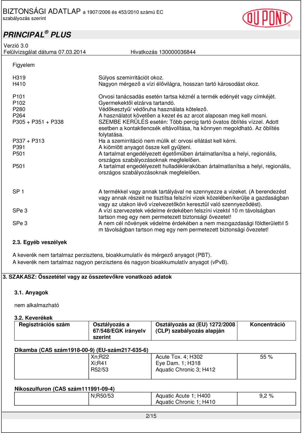 A használatot követően a kezet és az arcot alaposan meg kell mosni. SZEMBE KERÜLÉS esetén: Több percig tartó óvatos öblítés vízzel. Adott esetben a kontaktlencsék eltávolítása, ha könnyen megoldható.