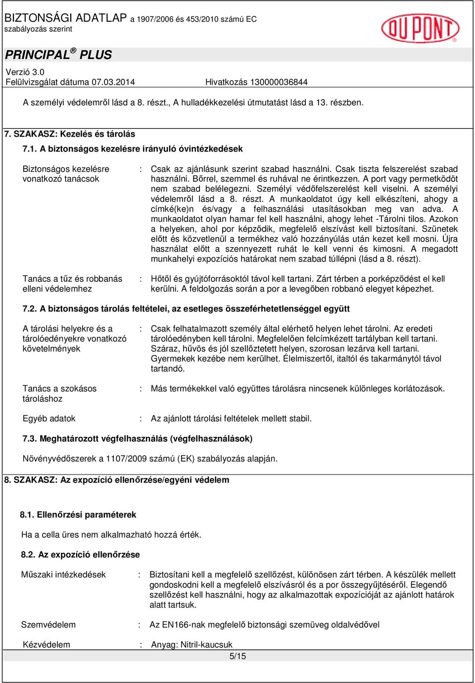 A biztonságos kezelésre irányuló óvintézkedések Biztonságos kezelésre vonatkozó tanácsok Tanács a tűz és robbanás elleni védelemhez : Csak az ajánlásunk szerint szabad használni.