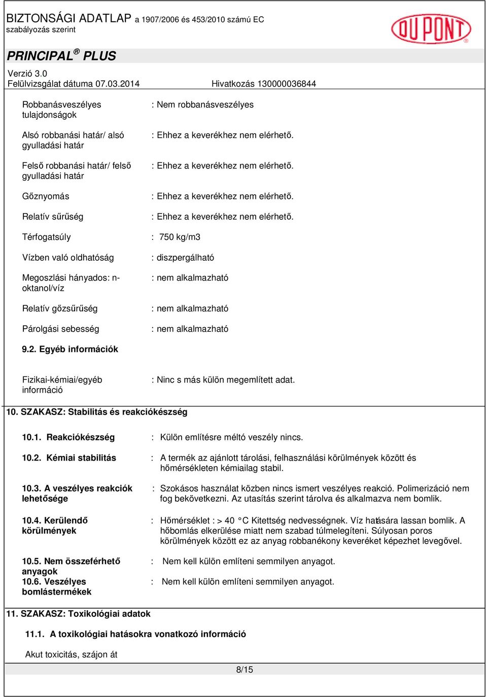 : Ehhez a keverékhez nem elérhető. : Ehhez a keverékhez nem elérhető. : Ehhez a keverékhez nem elérhető. : 750 kg/m3 : diszpergálható : nem alkalmazható : nem alkalmazható : nem alkalmazható 9.2.