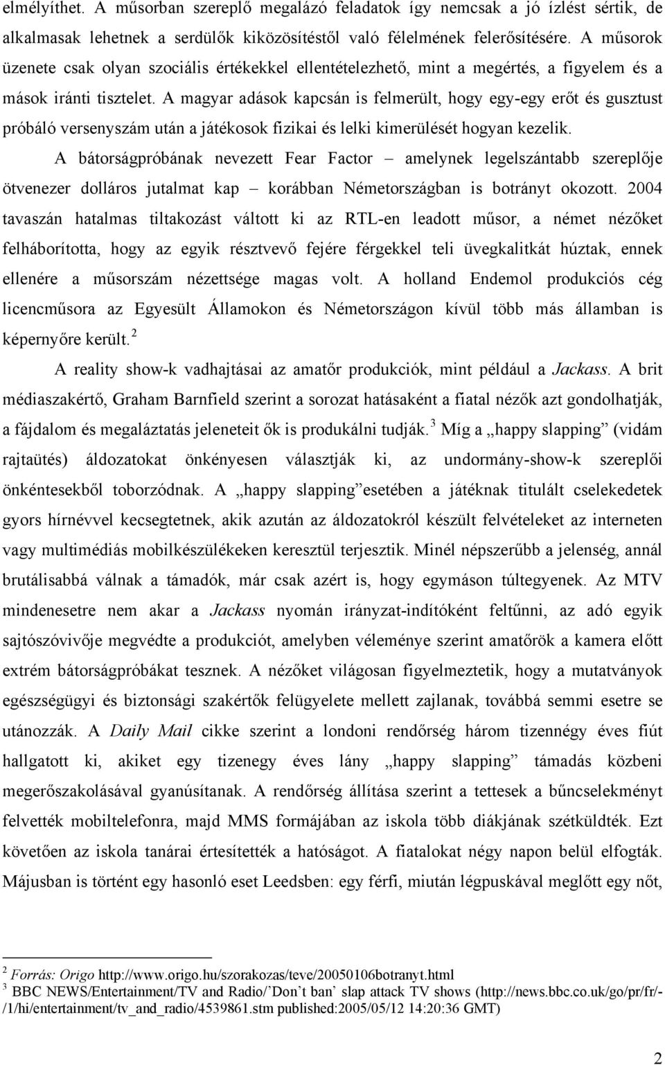 A magyar adások kapcsán is felmerült, hogy egy-egy erőt és gusztust próbáló versenyszám után a játékosok fizikai és lelki kimerülését hogyan kezelik.