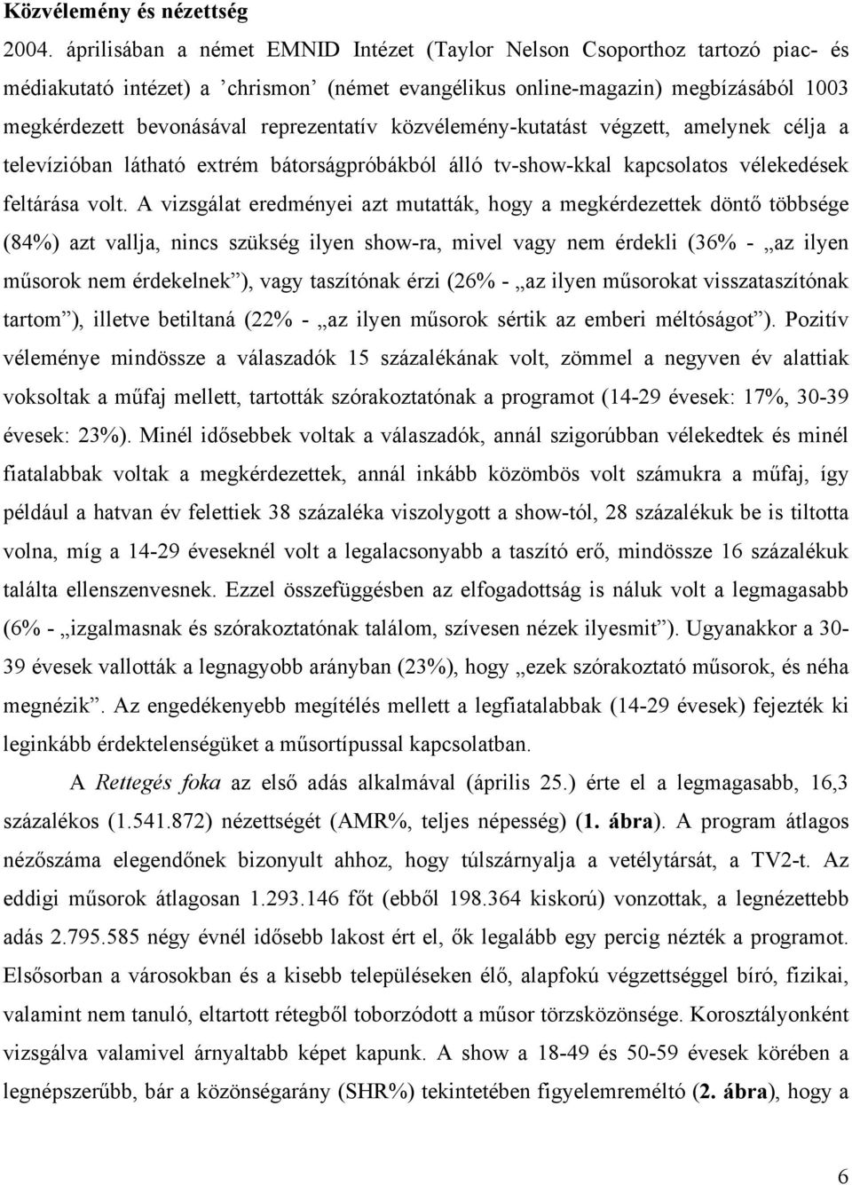 reprezentatív közvélemény-kutatást végzett, amelynek célja a televízióban látható extrém bátorságpróbákból álló tv-show-kkal kapcsolatos vélekedések feltárása volt.