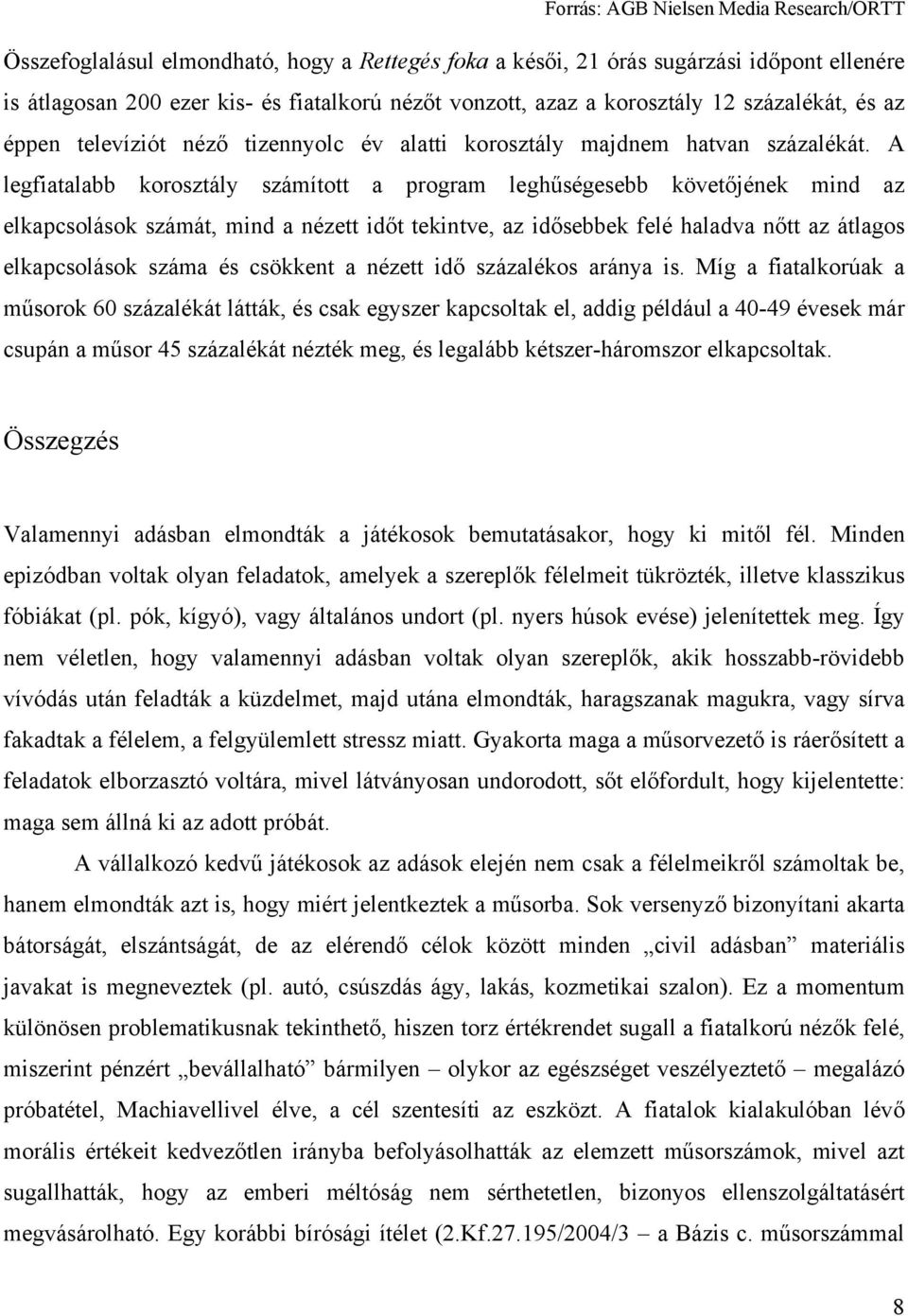 A legfiatalabb korosztály számított a program leghűségesebb követőjének mind az elkapcsolások számát, mind a nézett időt tekintve, az idősebbek felé haladva nőtt az átlagos elkapcsolások száma és