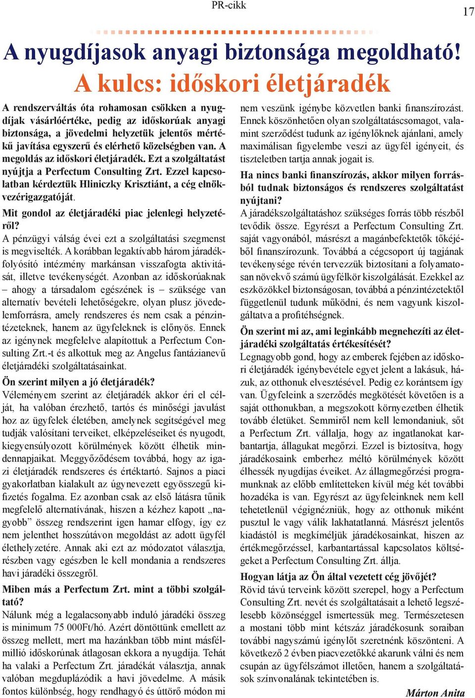 elérhető közelségben van. A megoldás az időskori életjáradék. Ezt a szolgáltatást nyújtja a Perfectum Consulting Zrt. Ezzel kapcsolatban kérdeztük Hliniczky Krisztiánt, a cég elnökvezérigazgatóját.