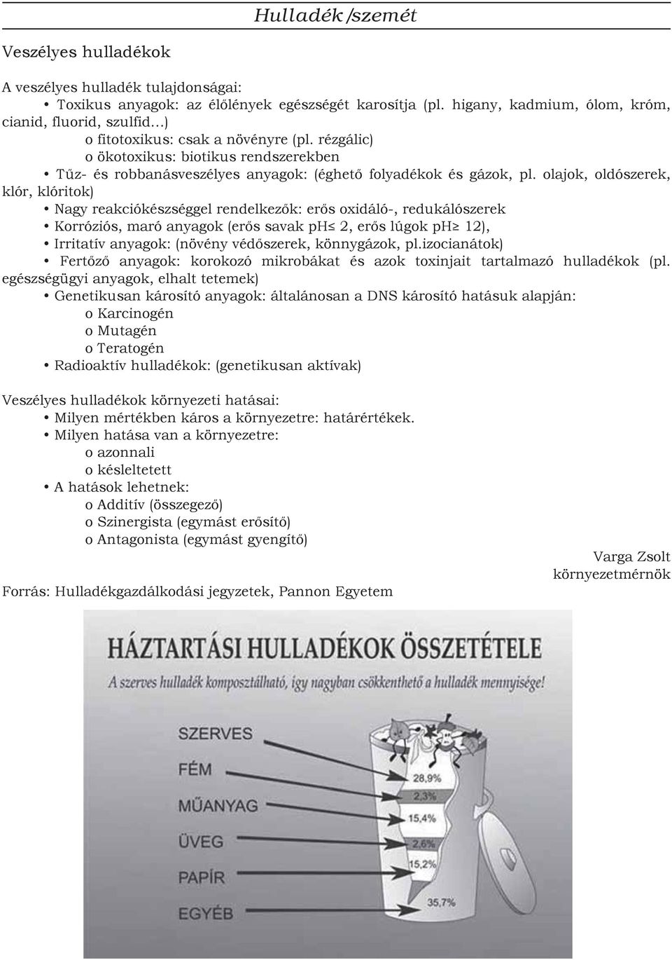 rézgálic) o ökotoxikus: biotikus rendszerekben Tűz- és robbanásveszélyes anyagok: (éghető folyadékok és gázok, pl.