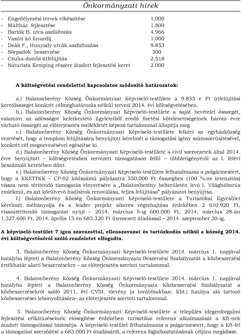 ) Balatonberény Község Önkormányzat Képviselő-testülete a 9.853 e Ft útfelújítási keretösszeget konkrét célmeghatározás nélkül tervezi 2014. évi költségvetésében. b.