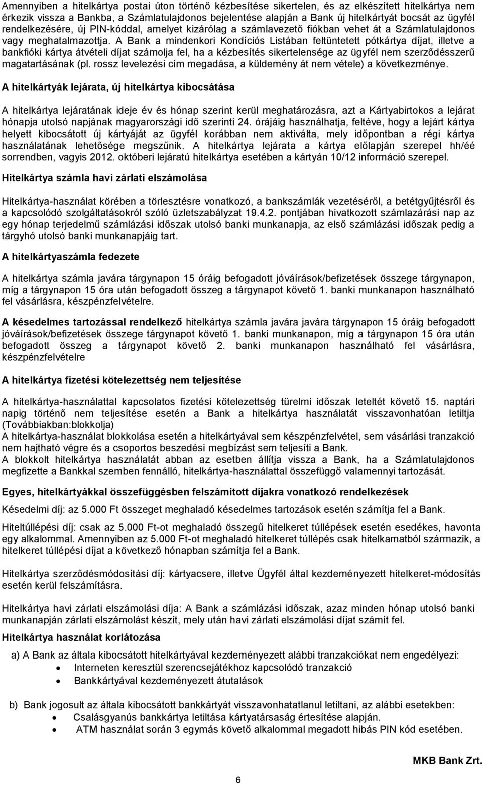 A Bank a mindenkori Kondíciós Listában feltüntetett pótkártya díjat, illetve a bankfióki kártya átvételi díjat számolja fel, ha a kézbesítés sikertelensége az ügyfél nem szerződésszerű magatartásának